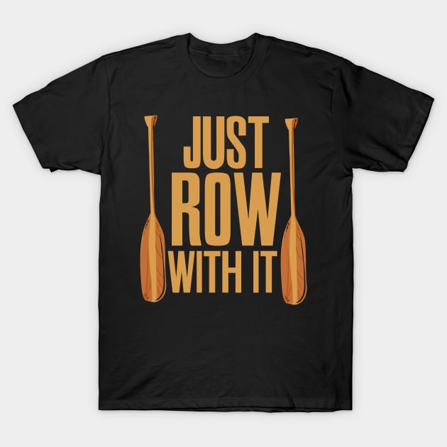 Just Row With It Rowing T-Shirt by maxcode